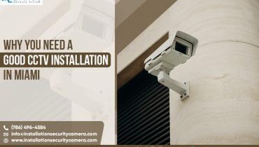 Why You Need A Good CCTV Installation In Miami