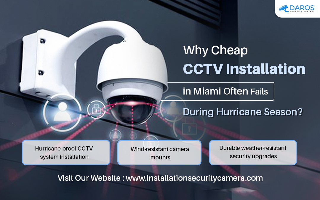 Why Cheap CCTV Installation in Miami Often Fails During Hurricane Season