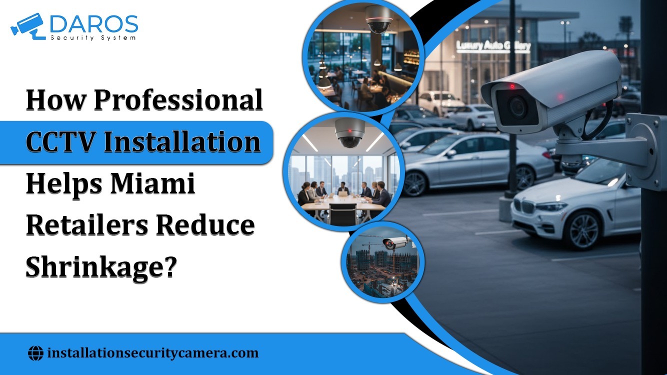 How Professional CCTV Installation Helps Miami Retailers Reduce Shrinkage?